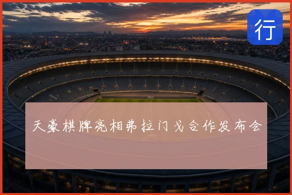 天豪棋牌亮相弗拉门戈合作发布会