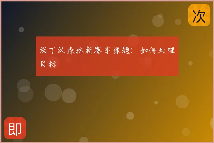诺丁汉森林新赛季课题：如何处理目标